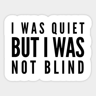 I Was Quiet But I Was Not Blind - Funny Sayings Sticker